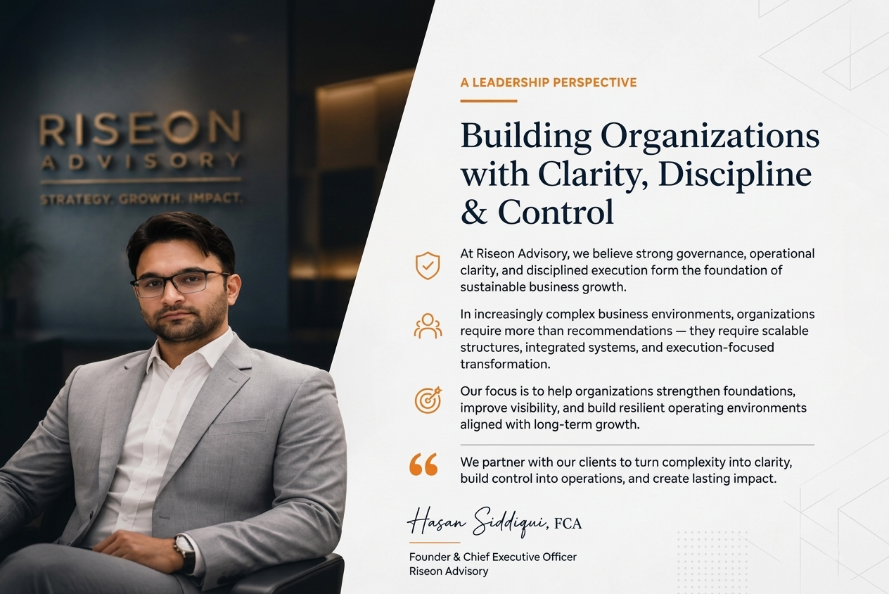 A Leadership Perspective by Hasan Siddiqui, Founder and CEO of Riseon Advisory, on Building Organizations with Clarity, Discipline & Control.